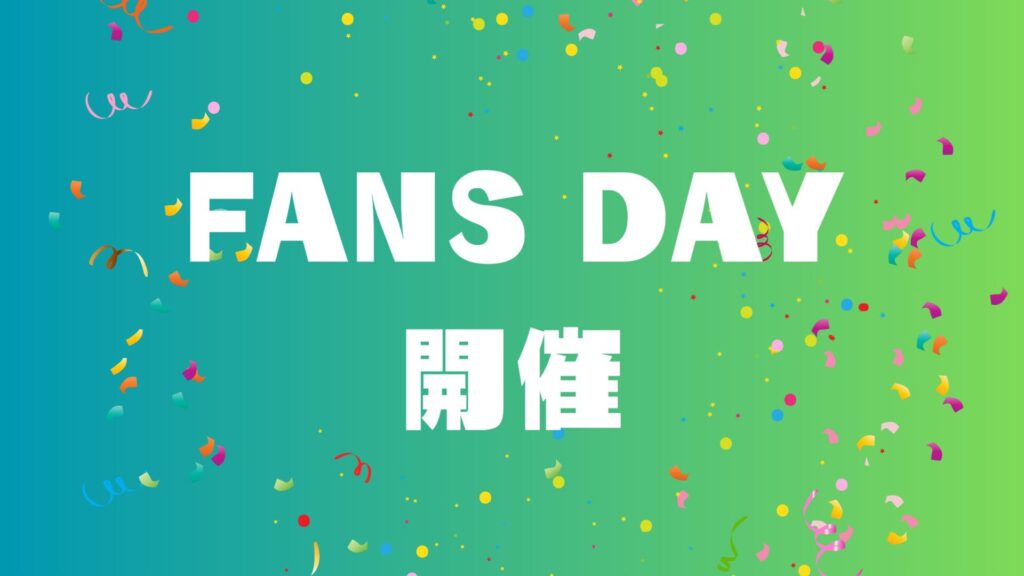 FANS DAY開催！